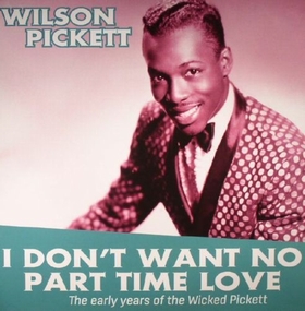 WILSON PICKETT - I Don't Want No Part Time Love