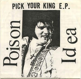 POISON IDEA - Pick Your King E.P.