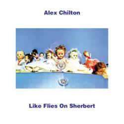 ALEX CHILTON - LIKE FLIES ON SHERBERT