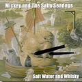 MICKEY AND THE SALTY SEADOGS - Salt Water and Whisky