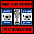 DIGGER AND THE PUSSYCATS - Live At World Cup 2006